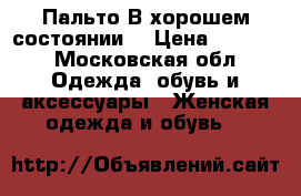 Пальто В хорошем состоянии  › Цена ­ 6 000 - Московская обл. Одежда, обувь и аксессуары » Женская одежда и обувь   